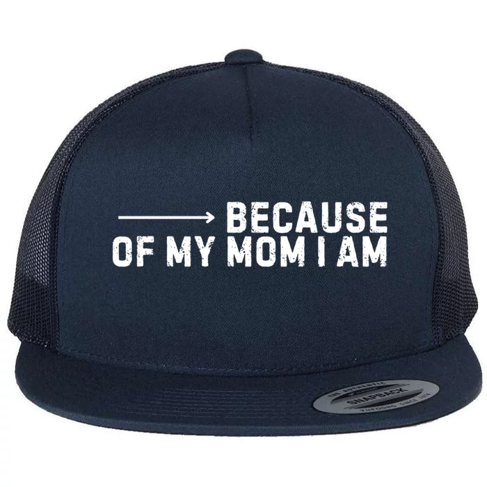 Because Of My Mom I Am MotherS Day Funny Gift For Mom Grandma Great Gift Flat Bill Trucker Hat