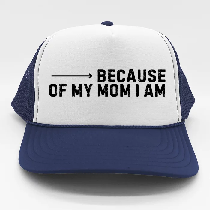 Because Of My Mom I Am MotherS Day Funny Gift For Mom Grandma Great Gift Trucker Hat