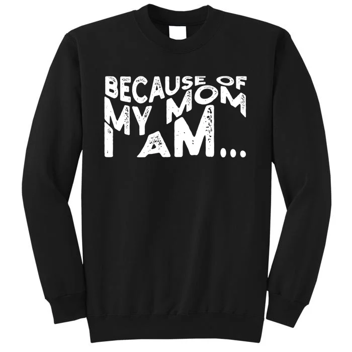 Because Of My Mom I Am Cute Gift Tall Sweatshirt