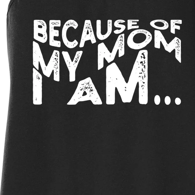 Because Of My Mom I Am Cute Gift Women's Racerback Tank