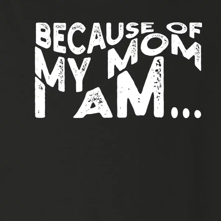 Because Of My Mom I Am Cute Gift Toddler Long Sleeve Shirt