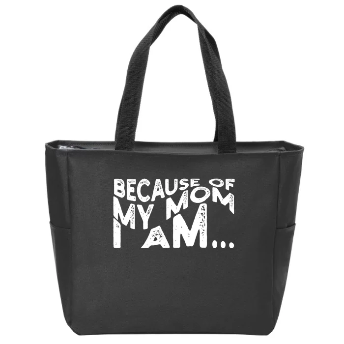 Because Of My Mom I Am Cute Gift Zip Tote Bag