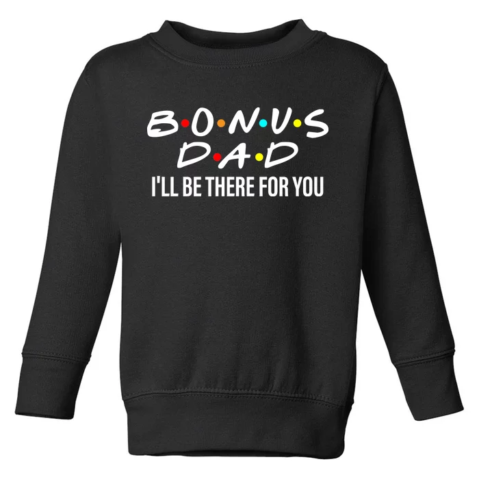 Bonus Dad I'll Be There For You Toddler Sweatshirt