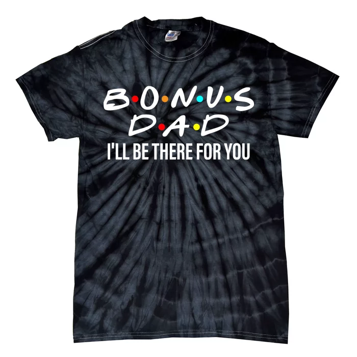 Bonus Dad I'll Be There For You Tie-Dye T-Shirt