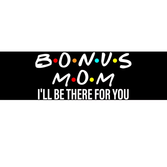 Bonus Mom I'll Be There For You Bumper Sticker