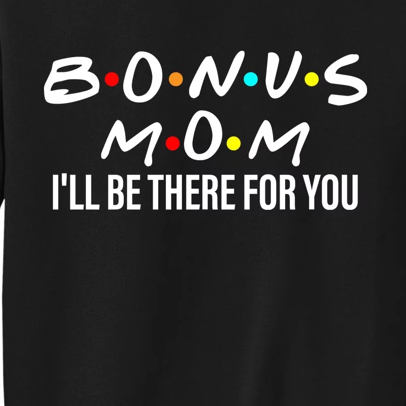 Bonus Mom I'll Be There For You Tall Sweatshirt