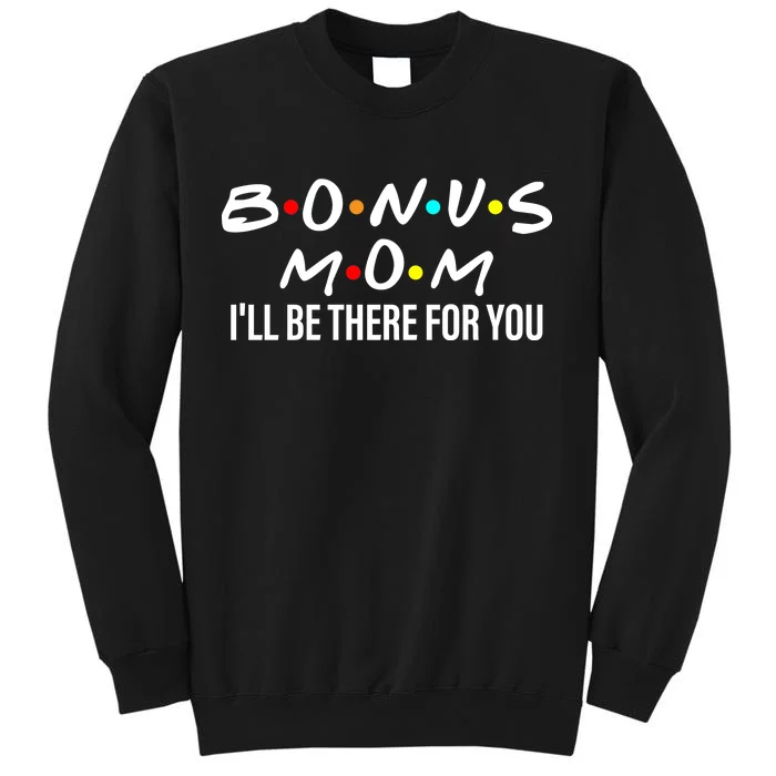 Bonus Mom I'll Be There For You Tall Sweatshirt