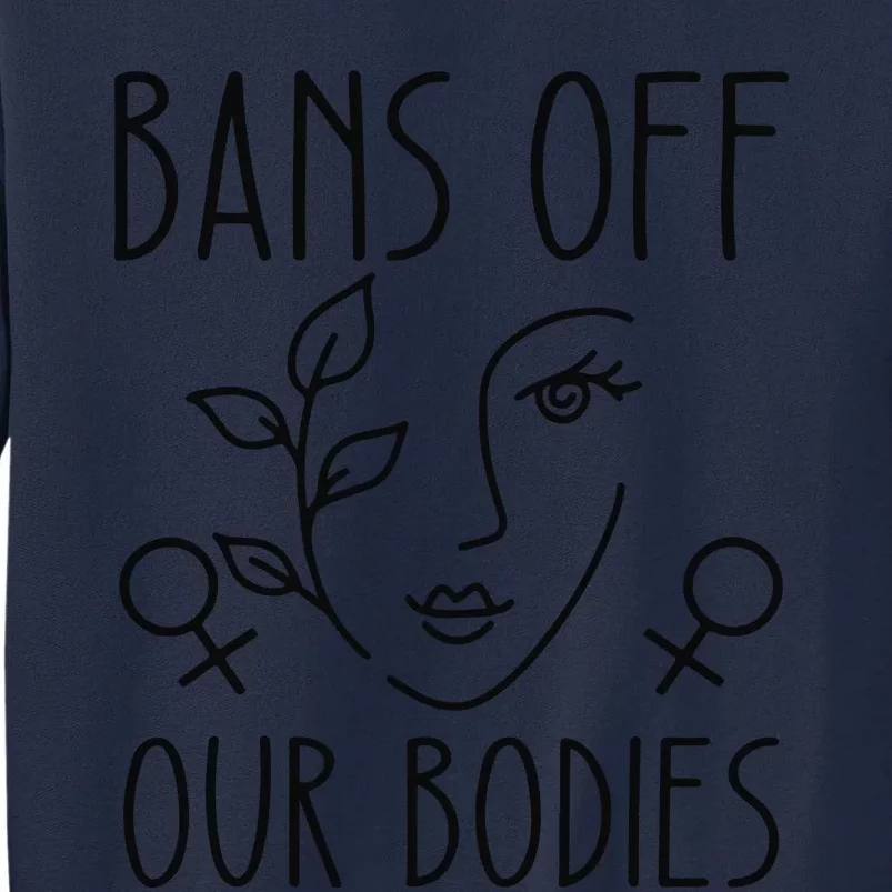 Bans Off Our Bodies Protect Freedom Choose Rights Tall Sweatshirt