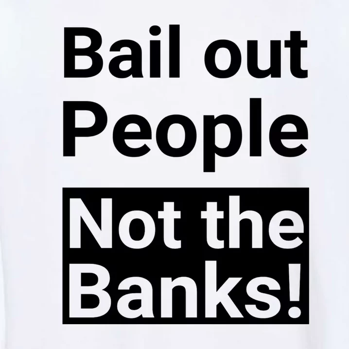 Bail Out People Not The Banks Bank Crisis Garment-Dyed Sweatshirt