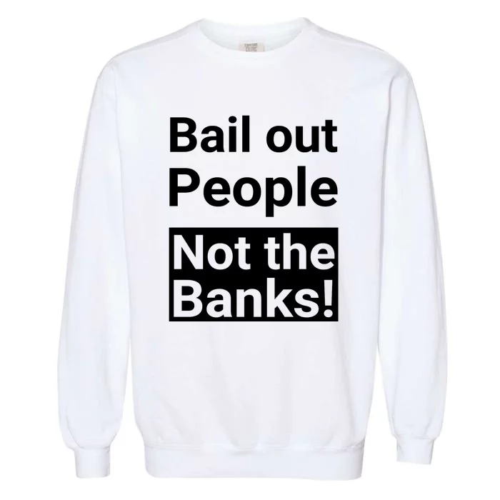 Bail Out People Not The Banks Bank Crisis Garment-Dyed Sweatshirt