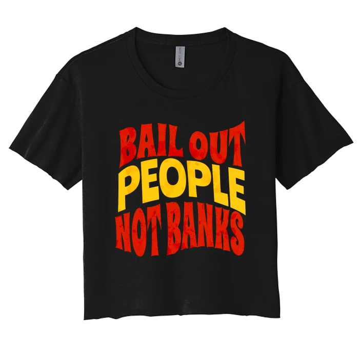 Bail Out People Not Banks Banking Crisis Women's Crop Top Tee