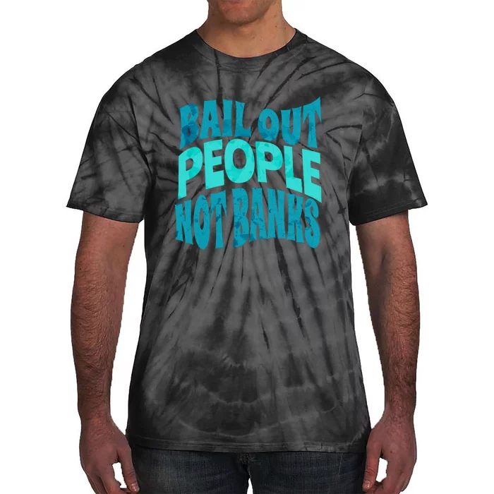 Bail Out People Not Banks Banking Crisis Tie-Dye T-Shirt