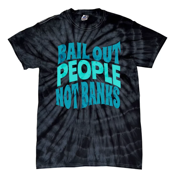 Bail Out People Not Banks Banking Crisis Tie-Dye T-Shirt