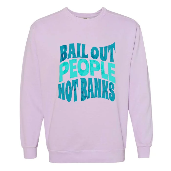 Bail Out People Not Banks Banking Crisis Garment-Dyed Sweatshirt