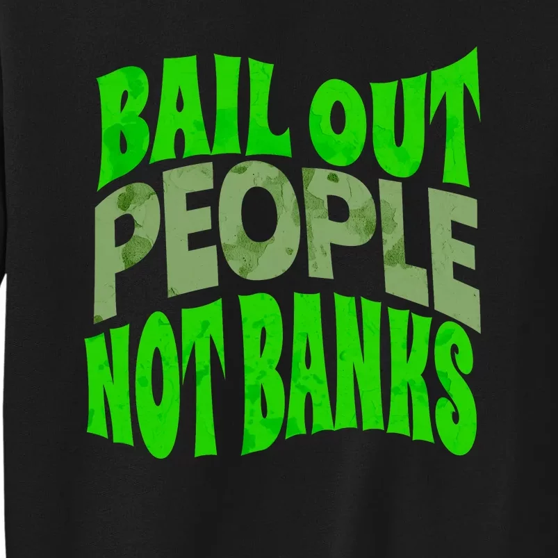 Bail Out People Not Banks Banking Crisis Tall Sweatshirt