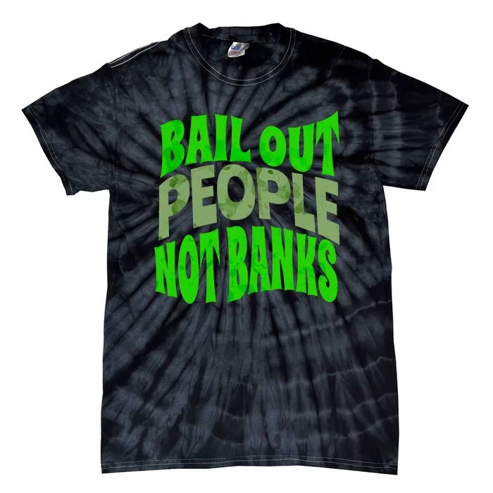 Bail Out People Not Banks Banking Crisis Tie-Dye T-Shirt