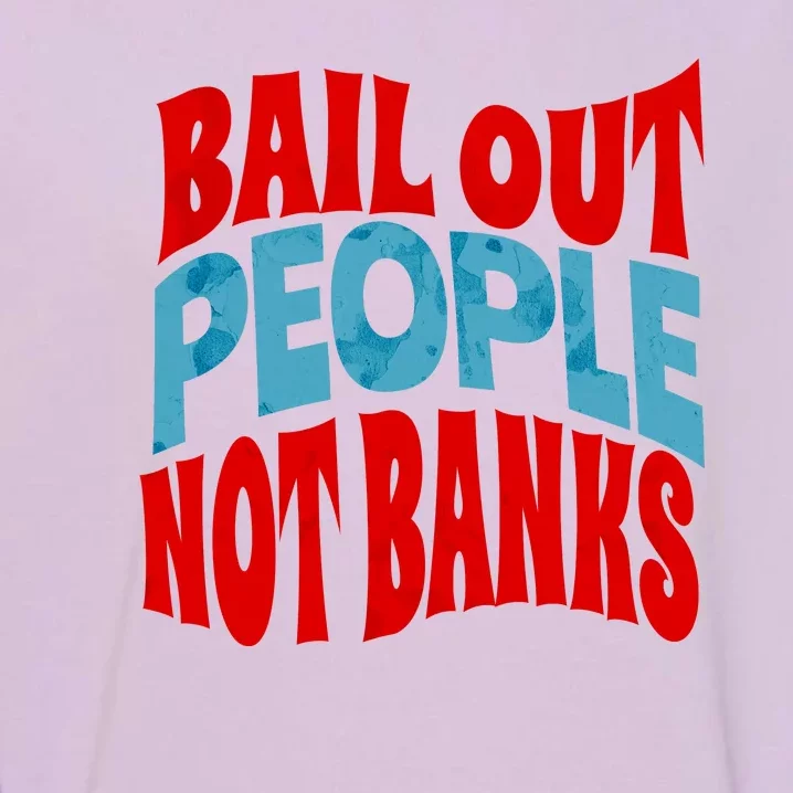 Bail Out People Not Banks Banking Crisis Garment-Dyed Sweatshirt