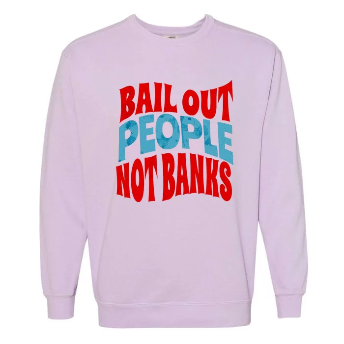 Bail Out People Not Banks Banking Crisis Garment-Dyed Sweatshirt