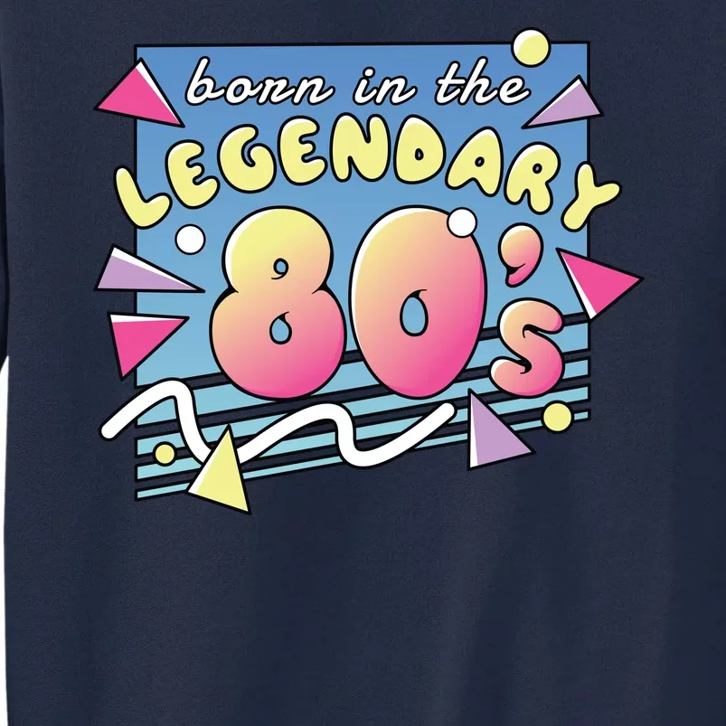 Born In The Legendary 80s Tall Sweatshirt