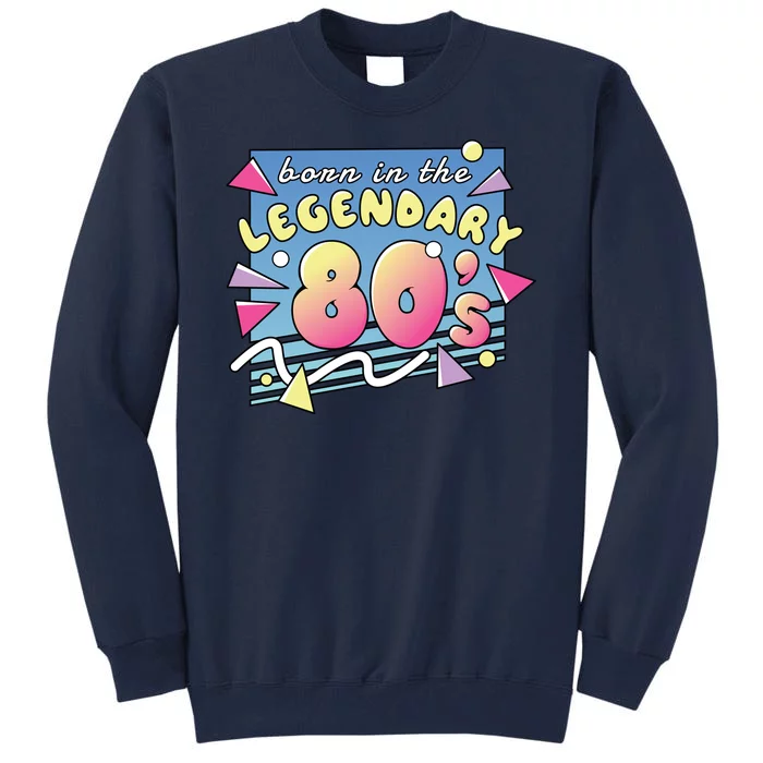 Born In The Legendary 80s Tall Sweatshirt