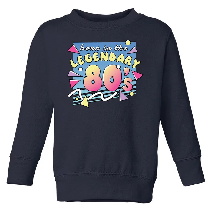 Born In The Legendary 80s Toddler Sweatshirt