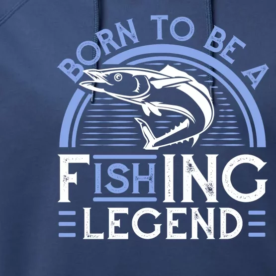 Born To Be A Fishing Legend Performance Fleece Hoodie