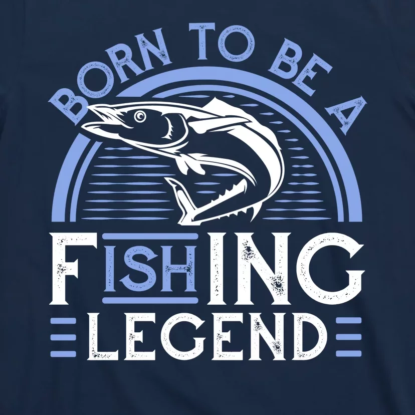 Born To Be A Fishing Legend T-Shirt