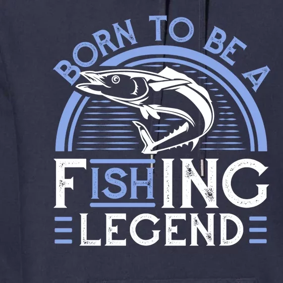 Born To Be A Fishing Legend Premium Hoodie