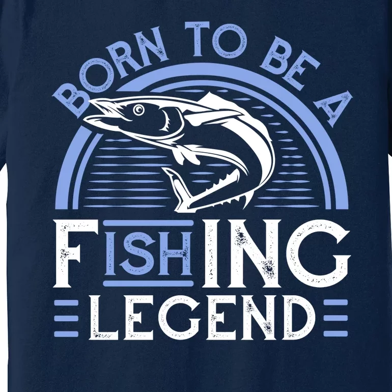 Born To Be A Fishing Legend Premium T-Shirt