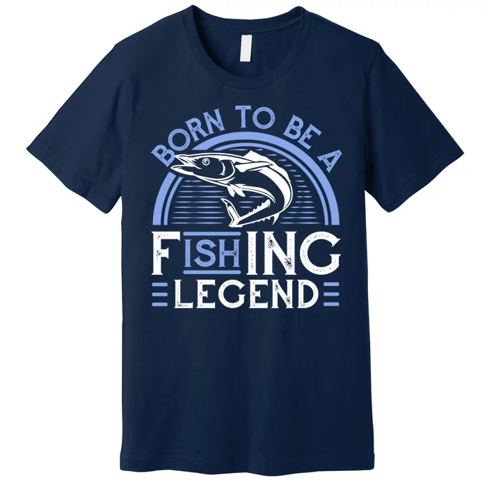 Born To Be A Fishing Legend Premium T-Shirt