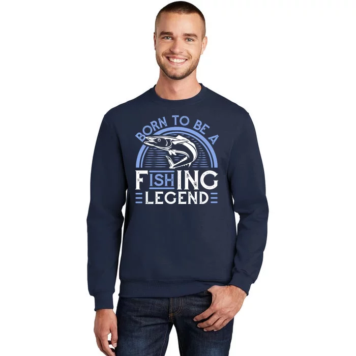 Born To Be A Fishing Legend Tall Sweatshirt