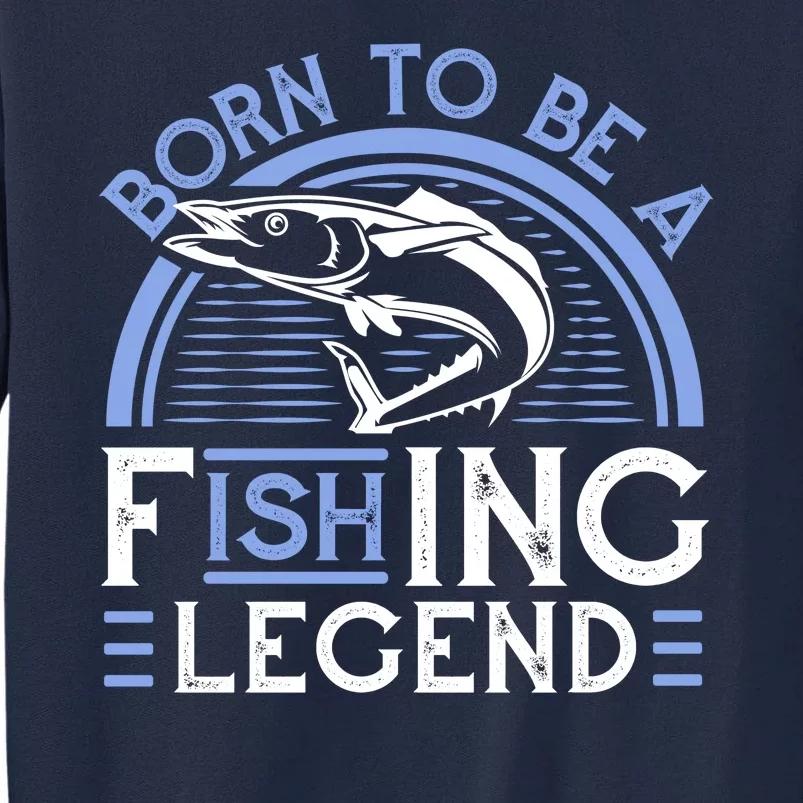 Born To Be A Fishing Legend Tall Sweatshirt