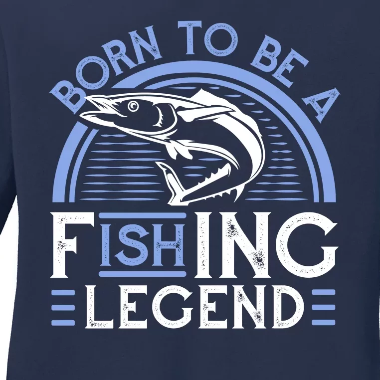 Born To Be A Fishing Legend Ladies Long Sleeve Shirt