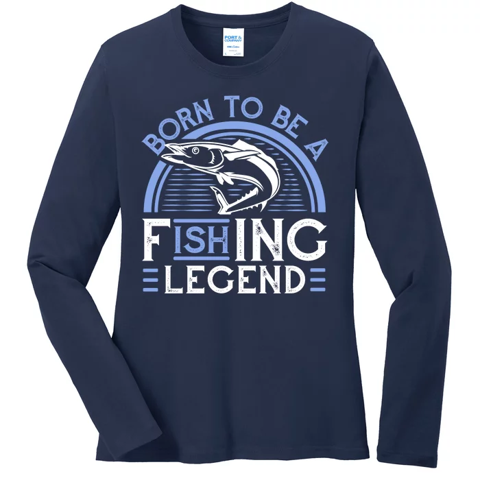 Born To Be A Fishing Legend Ladies Long Sleeve Shirt