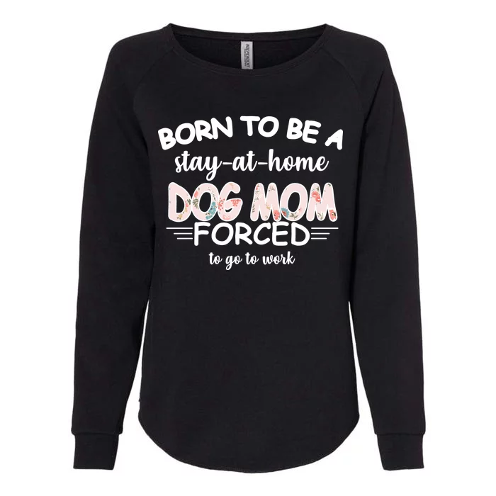 Born To Be A Stay At Home Dog Mom Womens California Wash Sweatshirt