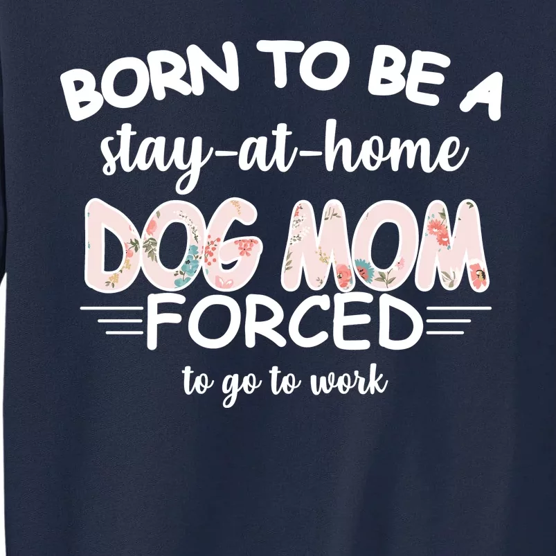 Born To Be A Stay At Home Dog Mom Tall Sweatshirt