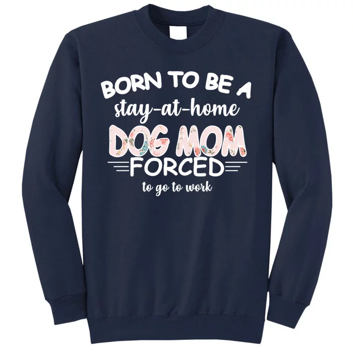 Born To Be A Stay At Home Dog Mom Tall Sweatshirt