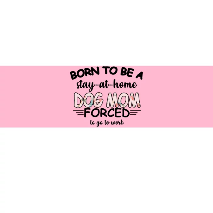 Born To Be A Stay At Home Dog Mom Bumper Sticker