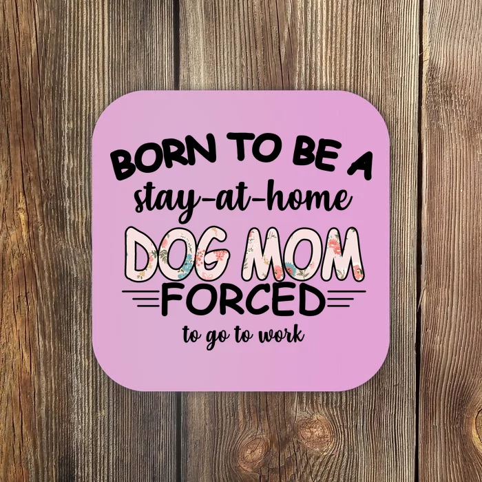 Born To Be A Stay At Home Dog Mom Coaster