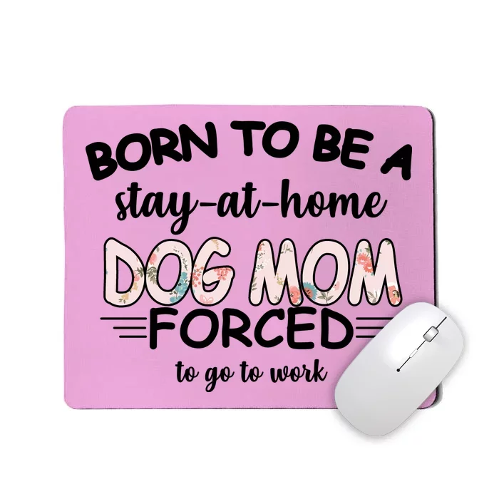 Born To Be A Stay At Home Dog Mom Mousepad