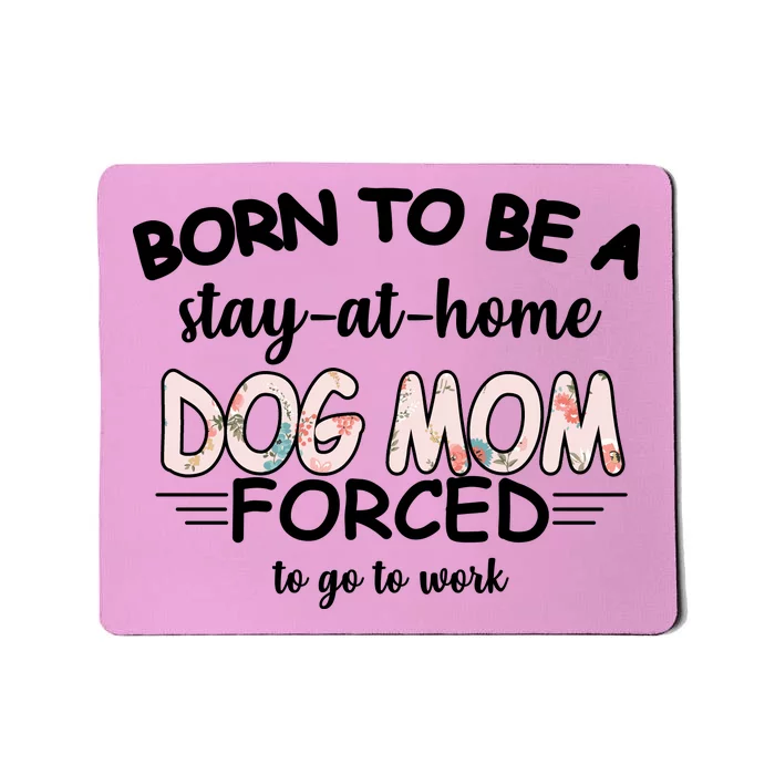 Born To Be A Stay At Home Dog Mom Mousepad