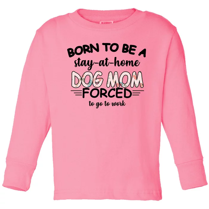 Born To Be A Stay At Home Dog Mom Toddler Long Sleeve Shirt