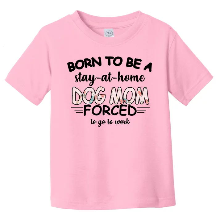 Born To Be A Stay At Home Dog Mom Toddler T-Shirt