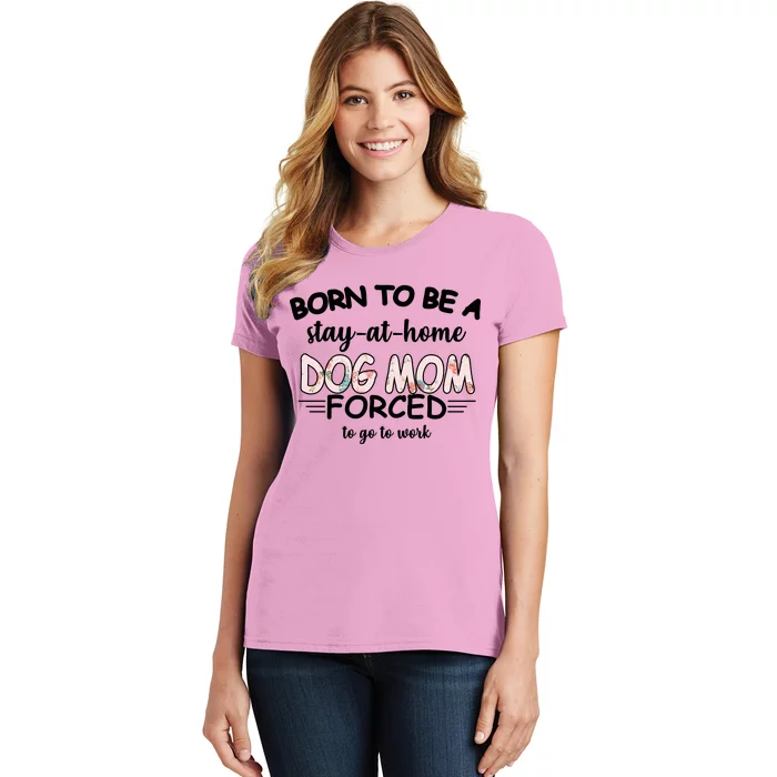 Born To Be A Stay At Home Dog Mom Women's T-Shirt