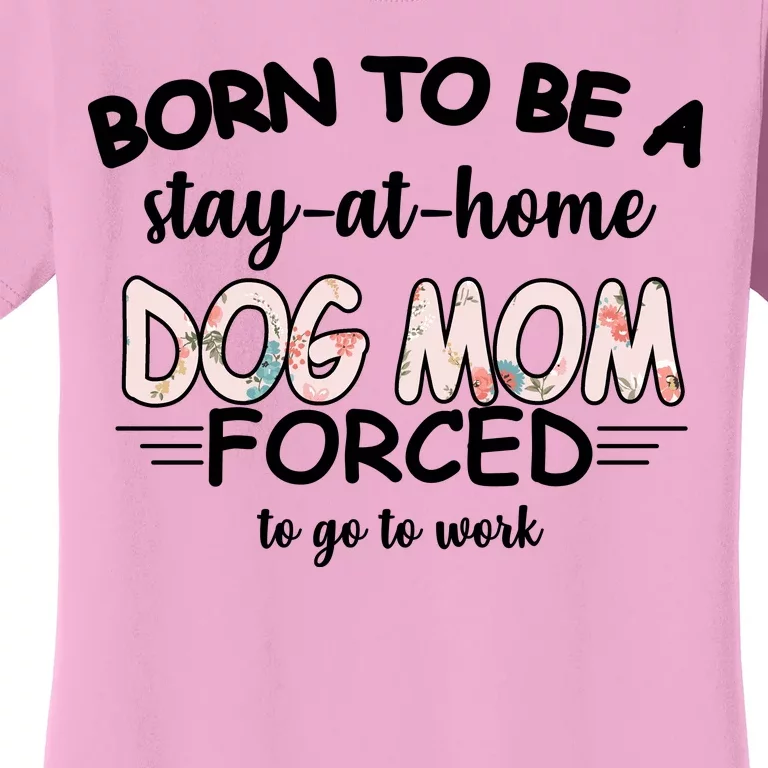 Born To Be A Stay At Home Dog Mom Women's T-Shirt