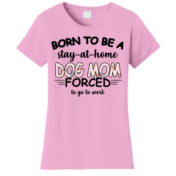 Born To Be A Stay At Home Dog Mom Women's T-Shirt