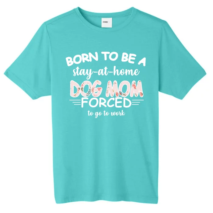 Born To Be A Stay At Home Dog Mom ChromaSoft Performance T-Shirt