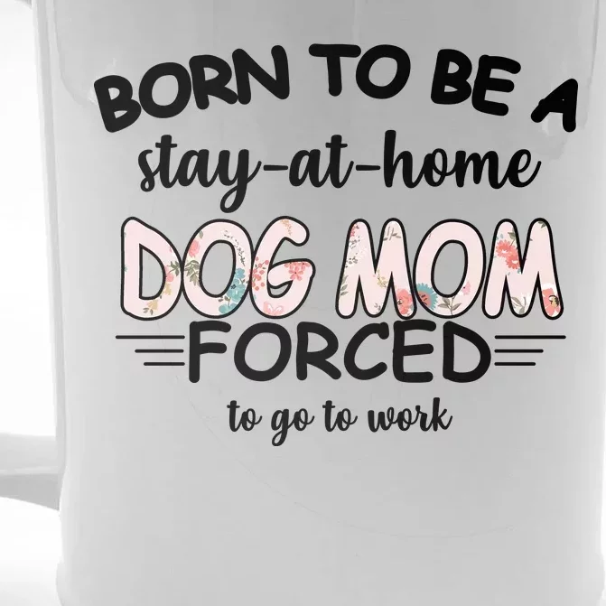 Born To Be A Stay At Home Dog Mom Front & Back Beer Stein