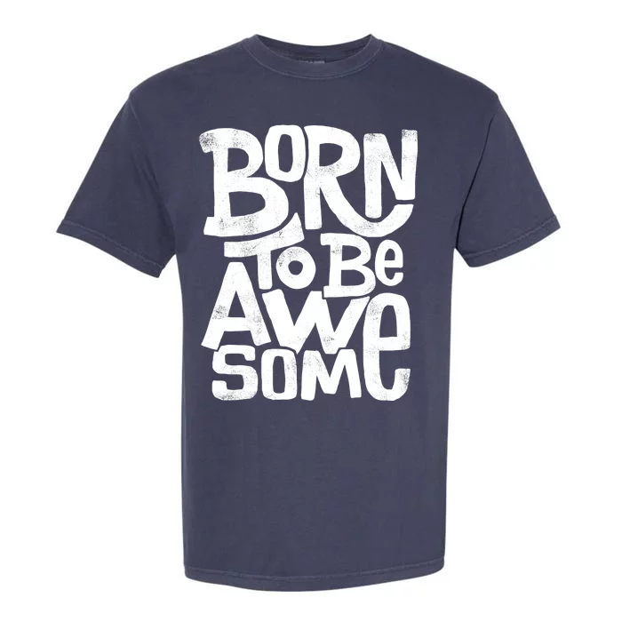 Born To Be Awesome Garment-Dyed Heavyweight T-Shirt