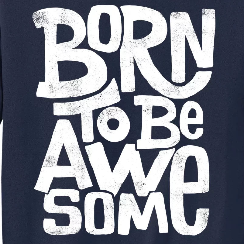 Born To Be Awesome Tall Sweatshirt